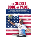 The Secret Code of Padel: Business and life lessons on achieving the American dream with the fastest growing sport in the world