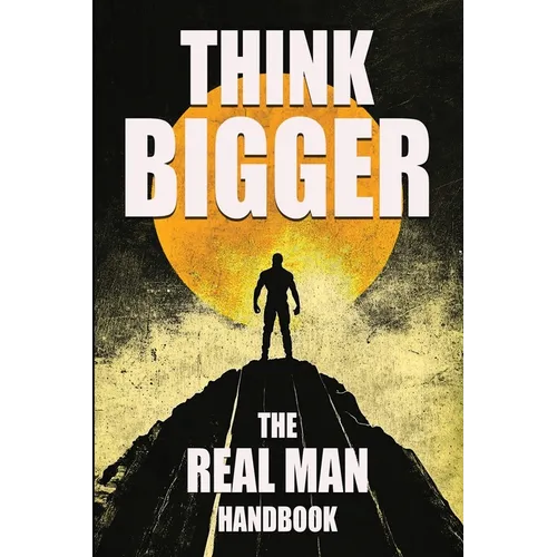 Think Bigger - The Real Man Handbook