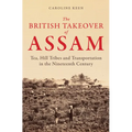 The British Takeover of Assam: Tea, Hill Tribes and Transportation in the Nineteenth Century