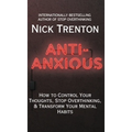 Anti-Anxious: How to Control Your Thoughts, Stop Overthinking, and Transform Your Mental Habits