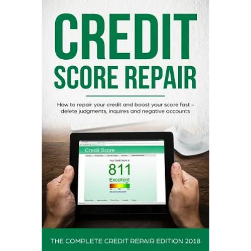 Credit Score Repair: How To Repair Your Credit And Boost Your Score Fast - Delete Judgments, Inquiries and Negative Accounts - The Complete Credit Rep
