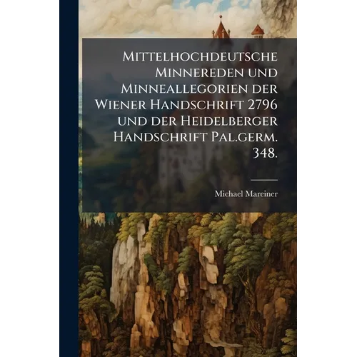 Mittelhochdeutsche Minnereden und Minneallegorien der Wiener Handschrift 2796 und der Heidelberger Handschrift Pal.germ. 348.