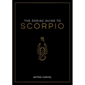 The Zodiac Guide to Scorpio: The Ultimate Guide to Understanding Your Star Sign, Unlocking Your Destiny and Decoding the Wisdom of the Stars