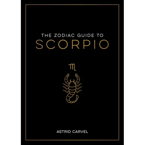 The Zodiac Guide to Scorpio: The Ultimate Guide to Understanding Your Star Sign, Unlocking Your Destiny and Decoding the Wisdom of the Stars