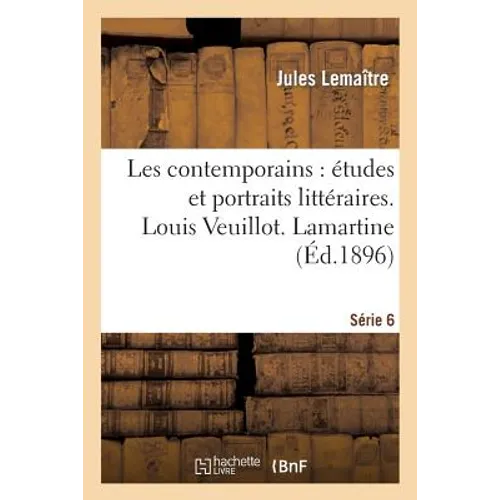 Les contemporains: études et portraits littéraires. 6e série, Louis Veuillot. Lamartine. Influence: récente des littératures du Nord. Figurines. Guy d