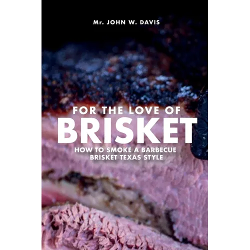 For The Love Of Brisket, How To Smoke A Barbecue Brisket Texas Style