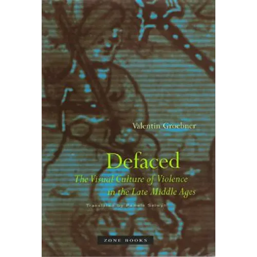 Defaced: The Visual Culture of Violence in the Late Middle Ages