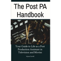 The Post PA Handbook: Your Guide to Life as a Post Production Assistant in Television and Movies