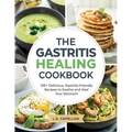 The Gastritis Healing Cookbook: 125+ Delicious, Gastritis-Friendly Recipes to Soothe and Heal Your Stomach