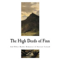 The High Deeds of Finn: And Other Bardic Romances of Ancient Ireland