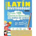 Aprender Latín Divirtiéndose! - Para Adultos: Fácil a Avanzado - Estudia 100 Temáticas Esenciales Con Sopas de Letras - Vol.1