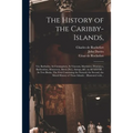 The History of the Caribby-Islands,: Viz. Barbados, St Christophers, St Vincents, Martinico, Dominico, Barbouthos, Monserrat, Mevis [sic], Antego, &c.