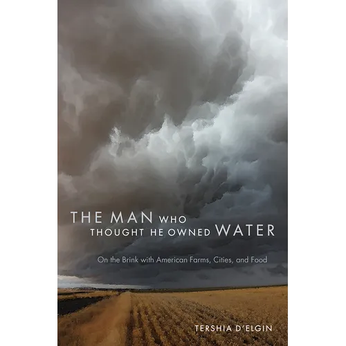 Man Who Thought He Owned Water: On the Brink with American Farms, Cities, and Food