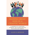 Raising Great Kids in a Chaotic World: A Handbook of Strategies, Examples, and Suggestions for Educators and Parents