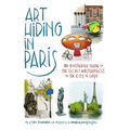 Art Hiding in Paris: An Illustrated Guide to the Secret Masterpieces of the City of Light