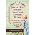 Jane Austen and the Creation of Modern Fiction: Six Novels in "a Style Entirely New"