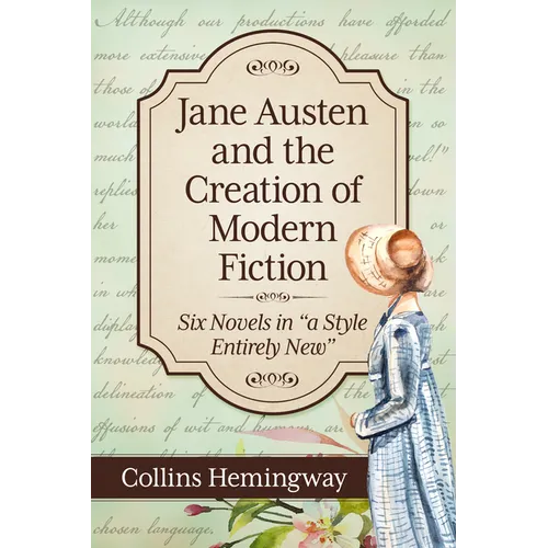 Jane Austen and the Creation of Modern Fiction: Six Novels in "a Style Entirely New"