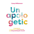 Unapologetic: A Journey to Living Boldly, Loving Fiercely, and Being Nothing But Yourself