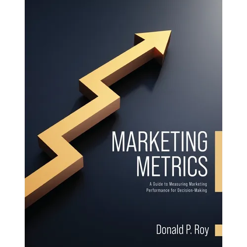 Marketing Metrics: A Guide to Measuring Marketing Performance for Decision-Making