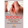 Sudoku Difficult To The Max: Hard Sudoku Edition Vol 2