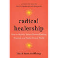 Radical Healership: How to Build a Values-Driven Healing Practice in a Profit-Driven World