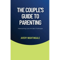 The Couple's Guide to Parenting: Maintaining Love Amidst Challenges
