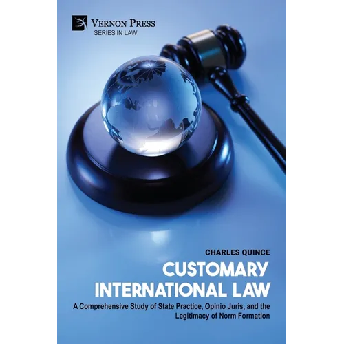 Customary International Law: A Comprehensive Study of State Practice, Opinio Juris, and the Legitimacy of Norm Formation