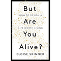 But Are You Alive?: How to Design a Life Worth Living