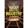 About Music Industry for Beginners: For Budding Sound Engineers (Audiophiles), Music Performers, Music Educators, Musical Content Creators, Music Busi