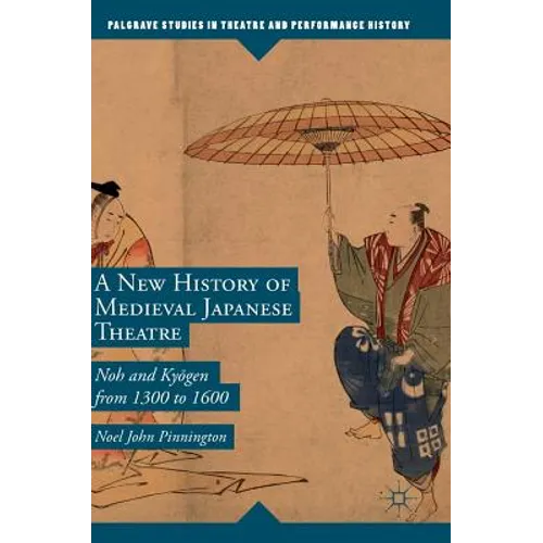 A New History of Medieval Japanese Theatre: Noh and Kyōgen from 1300 to 1600