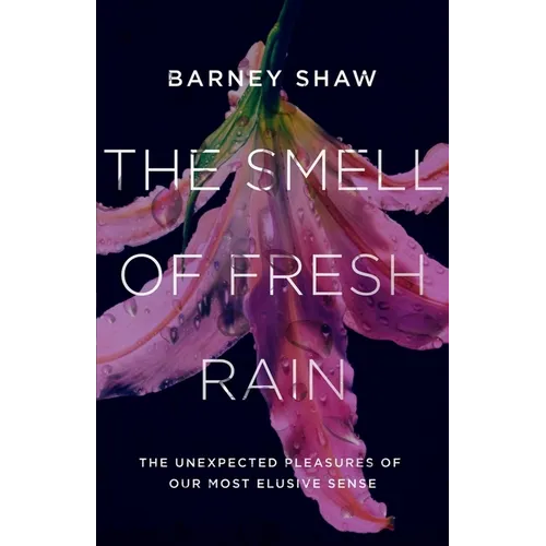 The Smell of Fresh Rain: The Unexpected Pleasures of Our Most Elusive Sense