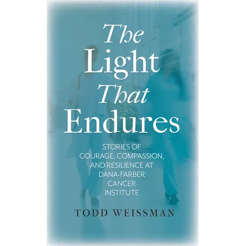 The Light That Endures: Stories of Courage, Compassion, and Resilience at Dana-Farber Cancer Institute