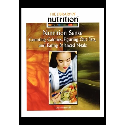 Nutrition Sense: Counting Calories, Figuring Out Fats, and Eating Balanced Meals