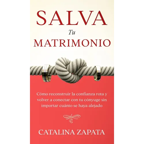 Salva tu matrimonio: Cómo reconstruir la confianza rota y volver a conectar con tu cónyuge sin importar cuánto se haya alejado