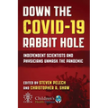 Down the Covid-19 Rabbit Hole: Independent Scientists and Physicians Unmask the Pandemic