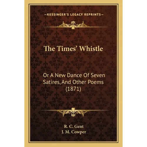 The Times' Whistle: Or A New Dance Of Seven Satires, And Other Poems (1871)
