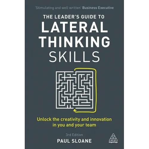 The Leader's Guide to Lateral Thinking Skills: Unlock the Creativity and Innovation in You and Your Team