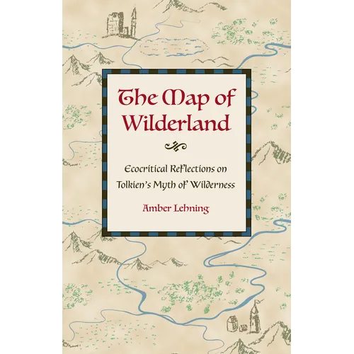 The Map of Wilderland: Ecocritical Reflections on Tolkien's Myth of Wilderness