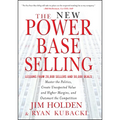 The New Power Base Selling: Master the Politics, Create Unexpected Value and Higher Margins, and Outsmart the Competition