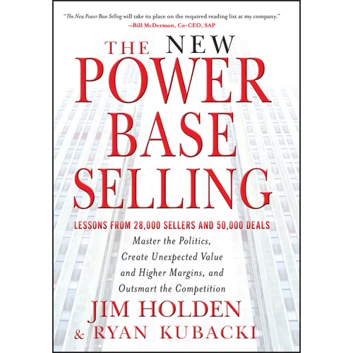 The New Power Base Selling: Master the Politics, Create Unexpected Value and Higher Margins, and Outsmart the Competition