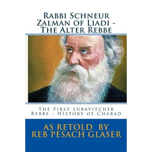Rabbi Schneur Zalman of Liadi - The Alter Rebbe: The First Lubavitcher Rebbe - HIstory of Chabad