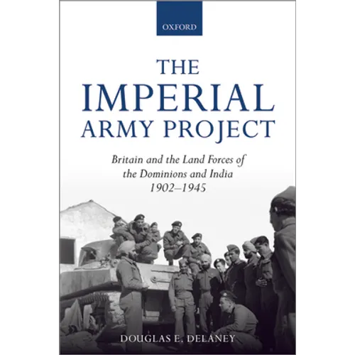 The Imperial Army Project: Britain and the Land Forces of the Dominions and India, 1902-1945