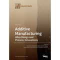 Additive Manufacturing: Alloy Design and Process Innovations Volume 1