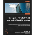 Enterprise-Grade Hybrid and Multi-Cloud Strategies: Proven strategies to digitally transform your business with hybrid and multi-cloud solutions