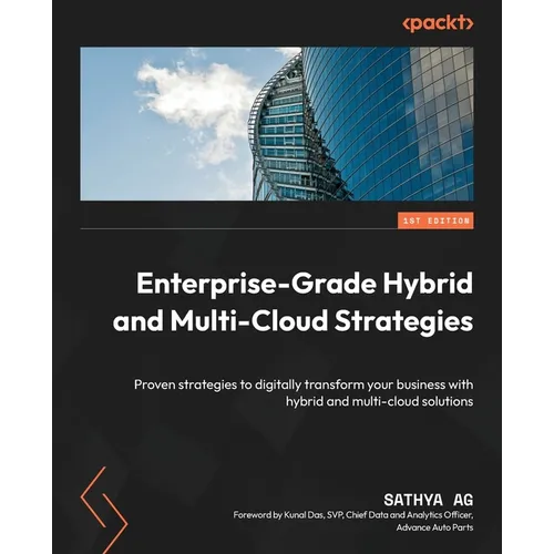 Enterprise-Grade Hybrid and Multi-Cloud Strategies: Proven strategies to digitally transform your business with hybrid and multi-cloud solutions