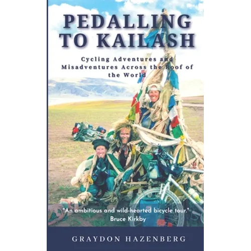 Pedalling to Kailash: Cycling Adventures and Misadventures Across the Roof of the World