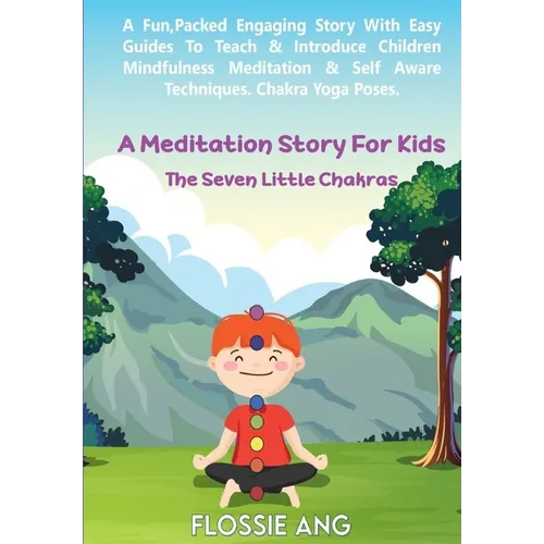 A Meditation Story For Kids: The Seven Little Chakras: Guided Meditation for Toddlers, through to Teens with Easy Techniques to Introduce Mindfulne