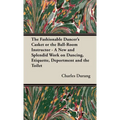 The Fashionable Dancer's Casket or the Ball-Room Instructor - A New and Splendid Work on Dancing, Etiquette, Deportment and the Toilet