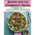 Healthy keto and Intermittent Fasting: The Complete Keto and Intermittent Fasting Cookbook With Delicious Recipes To Introduce You to a Healthy Lifest