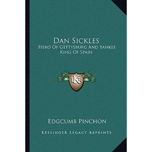 Dan Sickles: Hero Of Gettysburg And Yankee King Of Spain